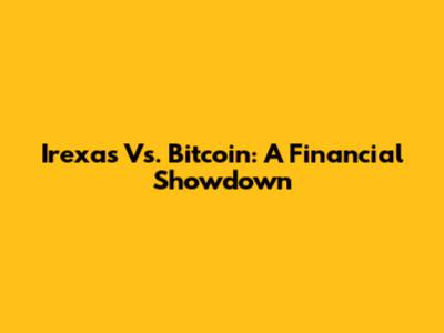 Irexas Vs. Bitcoin: A Financial Showdown