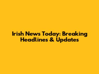 Irish News Today: Breaking Headlines & Updates