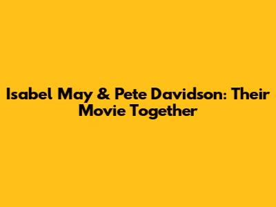 Isabel May & Pete Davidson: Their Movie Together