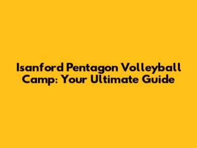 Isanford Pentagon Volleyball Camp: Your Ultimate Guide