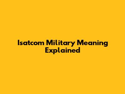 Isatcom Military Meaning Explained