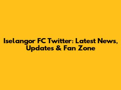 Iselangor FC Twitter: Latest News, Updates & Fan Zone