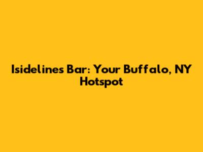 Isidelines Bar: Your Buffalo, NY Hotspot