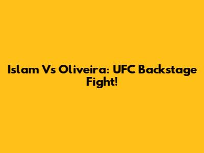 Islam Vs Oliveira: UFC Backstage Fight!