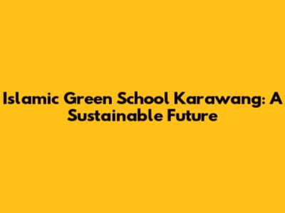 Islamic Green School Karawang: A Sustainable Future