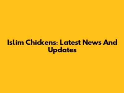 Islim Chickens: Latest News And Updates
