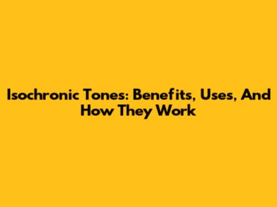 Isochronic Tones: Benefits, Uses, And How They Work