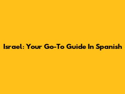 Israel: Your Go-To Guide In Spanish