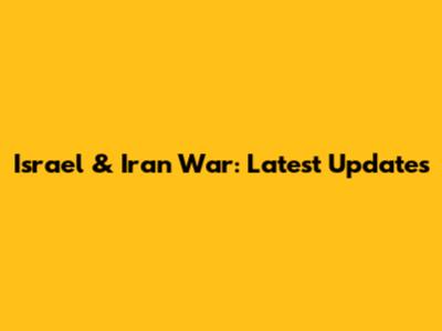 Israel & Iran War: Latest Updates