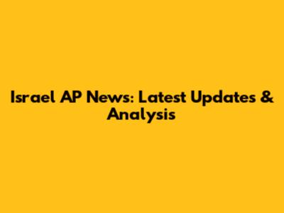 Israel AP News: Latest Updates & Analysis