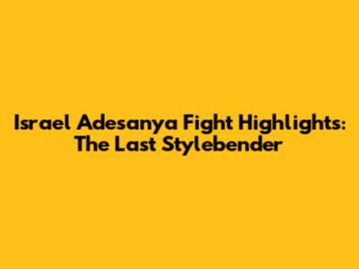 Israel Adesanya Fight Highlights: The Last Stylebender