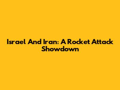 Israel And Iran: A Rocket Attack Showdown