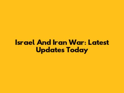 Israel And Iran War: Latest Updates Today