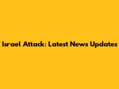 Israel Attack: Latest News Updates
