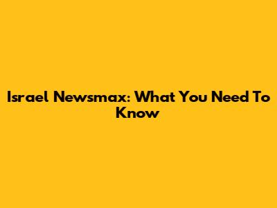 Israel Newsmax: What You Need To Know