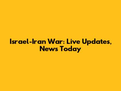 Israel-Iran War: Live Updates, News Today