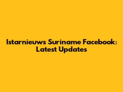Istarnieuws Suriname Facebook: Latest Updates