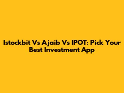 Istockbit Vs Ajaib Vs IPOT: Pick Your Best Investment App