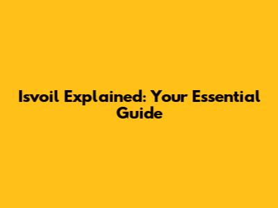 Isvoil Explained: Your Essential Guide