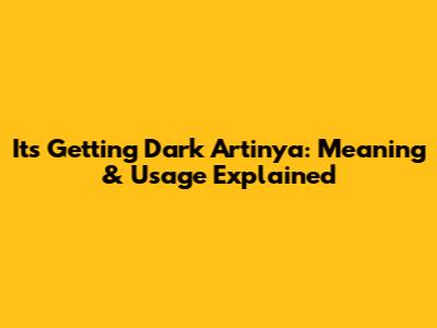 It's Getting Dark Artinya: Meaning & Usage Explained