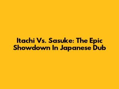 Itachi Vs. Sasuke: The Epic Showdown In Japanese Dub