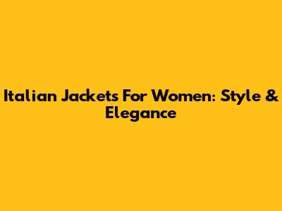 Italian Jackets For Women: Style & Elegance