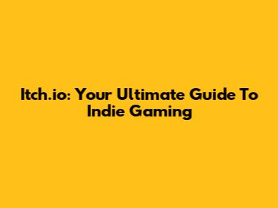 Itch.io: Your Ultimate Guide To Indie Gaming