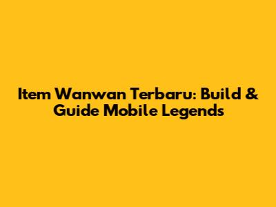 Item Wanwan Terbaru: Build & Guide Mobile Legends