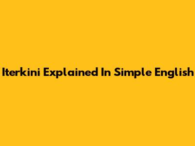 Iterkini Explained In Simple English