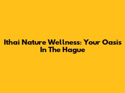 Ithai Nature Wellness: Your Oasis In The Hague