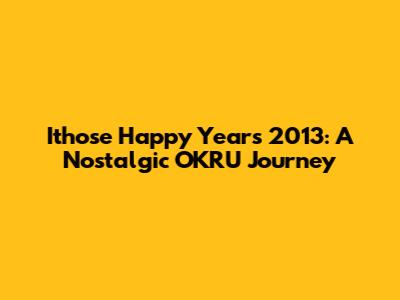 Ithose Happy Years 2013: A Nostalgic OKRU Journey