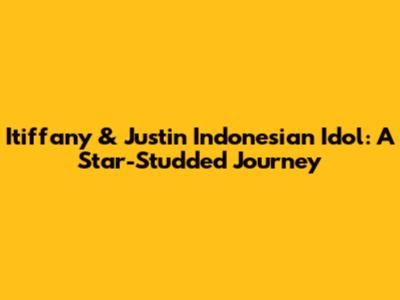 Itiffany & Justin Indonesian Idol: A Star-Studded Journey