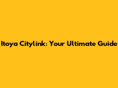 Itoya Citylink: Your Ultimate Guide