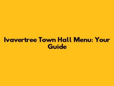 Ivavertree Town Hall Menu: Your Guide
