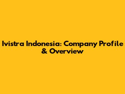 Ivistra Indonesia: Company Profile & Overview