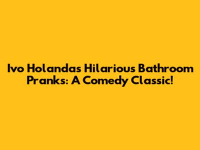 Ivo Holanda's Hilarious Bathroom Pranks: A Comedy Classic!