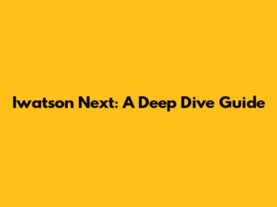 Iwatson Next: A Deep Dive Guide