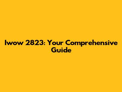 Iwow 2823: Your Comprehensive Guide