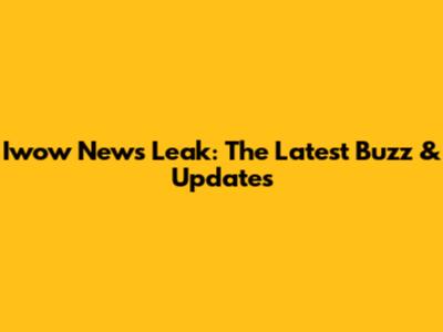 Iwow News Leak: The Latest Buzz & Updates