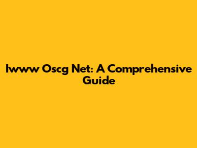 Iwww Oscg Net: A Comprehensive Guide