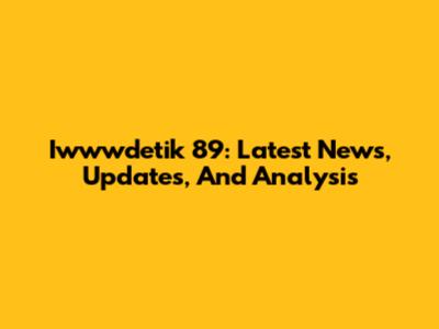 Iwwwdetik 89: Latest News, Updates, And Analysis