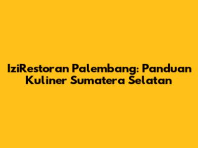 IziRestoran Palembang: Panduan Kuliner Sumatera Selatan