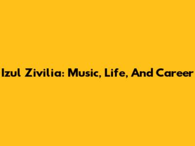 Izul Zivilia: Music, Life, And Career