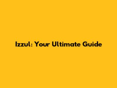 Izzul: Your Ultimate Guide