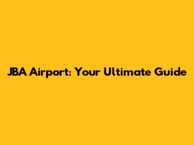 JBA Airport: Your Ultimate Guide