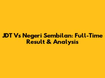 JDT Vs Negeri Sembilan: Full-Time Result & Analysis