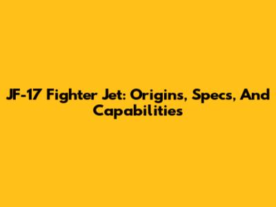 JF-17 Fighter Jet: Origins, Specs, And Capabilities
