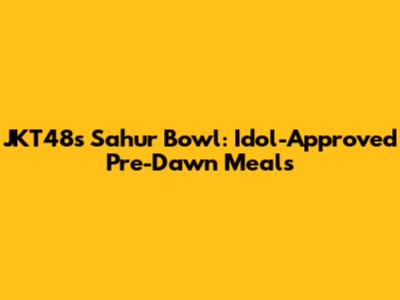 JKT48's Sahur Bowl: Idol-Approved Pre-Dawn Meals