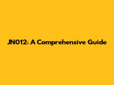 JN012: A Comprehensive Guide