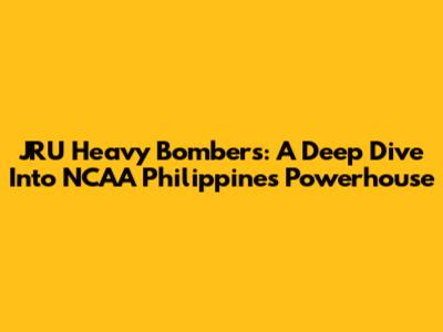JRU Heavy Bombers: A Deep Dive Into NCAA Philippines' Powerhouse